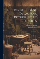 Lettres De Eugène Delacroix Recueillies Et Publiées: 1804-1847... 1275810489 Book Cover