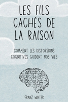 Les fils cachés de la raison : comment les distorsions cognitives guident nos vies: Un voyage à la découverte du paysage de l'esprit humain (French Edition) B0CN3T9FNP Book Cover