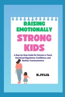 Raising Emotionally Strong Kids: A Step-by-Step Guide for Parents to Teach Emotional Regulation, Confidence, and Healthy Communication B0GHQMTTK1 Book Cover
