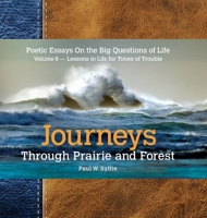 Journeys Through Prairie and Forest-Volume 6: Poetic Essays On the Big Questions of Life-Lessons in Life for Times of Trouble 0998025453 Book Cover