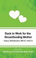 Back to Work for the Breastfeeding Mother: Excerpt from Working and Breastfeeding Made Simple 1939807476 Book Cover