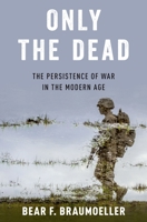 Only the Dead: The Persistence of War in the Modern Age 0190849533 Book Cover