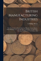 British Manufacturing Industries: Salt, Preservation of Food, Bread and Biscuits, by J. J. Manley. Sugar Refining, by C. H. Gill. Butter and Cheese, ... Brewing, Distilling, by T. A. Pooley. 3 Ed 1017356017 Book Cover