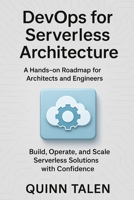 DevOps for Serverless Architecture: A Hands-On Roadmap for Architects and Engineers to Build, Operate, and Scale Serverless Solutions B0FGJXZ46W Book Cover