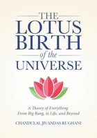The Lotus Birth of the Universe: A Theory of Everything - From Big Bang, to Life, and Beyond 0228879361 Book Cover