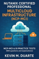 Certification Nutanix Certified Professional - Multicloud Infrastructure (NCP-MCI): NCP-MCI 6.10 Certification Practice Tests (500 questions and explanations) B0F9DWWXS6 Book Cover
