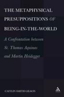 The Metaphysical Presuppositions of Being-in-the-World: A Confrontation Between St. Thomas Aquinas and Martin Heidegger 1441195955 Book Cover