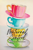 Maternal Control: A daughters' 60 year journey for emotional freedom B0BBY1FNRD Book Cover