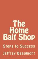 The Home Bait Shop: Steps to Success 1985361795 Book Cover