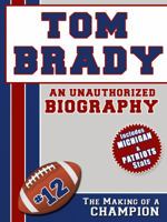 Tom Brady: An Unauthorized Biography 1619840774 Book Cover