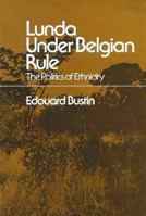 Lunda Under Belgian Rule: The Politics Of Ethnicity 0674731867 Book Cover