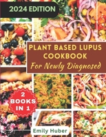 Plant Based Lupus Cookbook for Newly Diagnosed: A Complete Guide on Natural Foods to Reverse Autoimmune Symptoms, Flares, soothe Inflammation and Restore Wellness (No More Lupus Symptoms) B0CVF6XG96 Book Cover