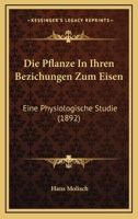 Die Pflanze In Ihren Bezichungen Zum Eisen: Eine Physiologische Studie (1892) 1168367050 Book Cover