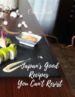 COOK BOOK JAPAN'S GOOD RECIPES YOU CAN'T RESIST: Japan’s Good Recipes CookBook (2020): A  cookbook with10 Japanese Recipes delicious for You all, 37 Pages, Perfect Design (8.5×11) , Glossy Finish. B088JK3GLR Book Cover