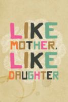 Like Mother, Like Daughter: A beautifully designed journal for a mother and daughter to exchange and share together over time 1691250279 Book Cover