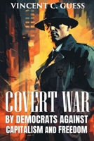 Covert War by Democrats Against Capitalism and Freedom 1961119749 Book Cover