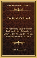 The book of blood. An authentic record of the policy adopted by modern Spain to put an end to the war for the independence of Cuba. (October, 1868, to December 1870) 1113389974 Book Cover