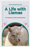 A Life with Llamas: A Comprehensive Guide to Raising Llamas B0CD91MPZ8 Book Cover