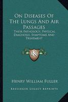 On Diseases Of The Lungs And Air Passages: Their Pathology, Physical Diagnosis, Symptoms And Treatment 1163122092 Book Cover