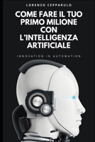 Come fare il tuo primo milione con l'intelligenza artificiale: L'onda tecnologica che non puoi permetterti di perdere (Italian Edition) B0FB9RJNRT Book Cover