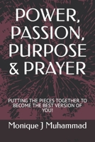 POWER, PASSION, PURPOSE & PRAYER: PUTTING THE PIECES TOGETHER TO BECOME THE BEST VERSION OF YOU! B09FCCMFF3 Book Cover