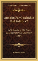 Annalen Fur Geschichte Und Politik V3: In Verbindung Mit Einer Gesellschaft Von Gelehrten (1834) 1161016163 Book Cover