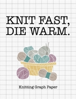 Knit Fast Die Warm Knitting Graph Paper: Knitting Graph Paper Blank Notebook: 4:5 Ratio 169442667X Book Cover