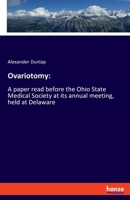 Ovariotomy: : A paper read before the Ohio State Medical Society at its annual meeting, held at Delaware 3337903371 Book Cover