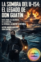 "La Sombra del U-154:: El Legado de Don Guatín" (Spanish Edition) B0H7YNTK3S Book Cover