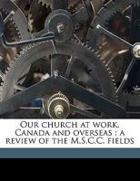 Our church at work, Canada and overseas: a review of the M.S.C.C. fields 135528595X Book Cover