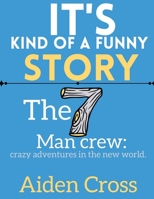 It's Kind of a Funny Story: The Seven Man crew: crazy adventures in the new world. B0BW2SL5YY Book Cover