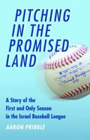 Pitching in the Promised Land: A Story of the First and Only Season in the Israel Baseball League 0803271565 Book Cover