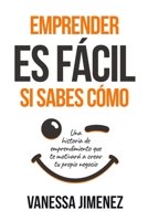 Emprender es Fácil si Sabes Cómo: Una Historia de Emprendimiento que te Motivará a Crear tu Propio Negocio B08VLMQNGV Book Cover