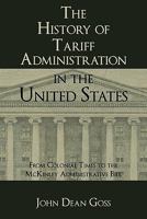 The History of Tariff Administration in the United States: From Colonial Times to the McKinley Administrative Bill. 1616190906 Book Cover