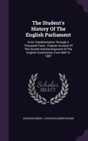 The Student's History Of The English Parliament: In Its Transformation Through A Thousand Years 1277674663 Book Cover