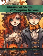 Whimsical Steam & Pumpkin Dreams: A Halloween Steampunk Coloring Book (Clockwork Hearts: Steampunk Coloring Books) B0CJLWFFZP Book Cover