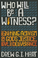Who Will Be A Witness: Igniting Activism for God's Justice, Love, and Deliverance 1513806580 Book Cover