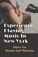 Experience Playing Music In New York: Advice For Bassists And Musicians: How To Survive In New York City B09BYPQTDM Book Cover