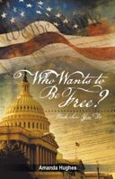 Who Wants to Be Free?: Make Sure You Do 151275532X Book Cover