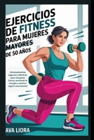 Ejercicios de fitness para mujeres mayores de 50 años: Entrenamientos seguros y efectivos para recuperar fuerza, aumentar la energía y sentirse seguro nuevamente B0FWBVWS83 Book Cover