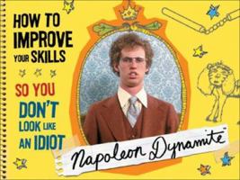 Napoleon Dynamite: How to Improve Your Skills So You Don't Look Like an Idiot 0740772260 Book Cover