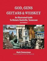 God, Guns, Guitars and Whiskey: An Illustrated Guide to Historic Nashville, Tennessee 0985869232 Book Cover