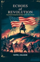 Echoes of Revolution: Uncovering the Turning Points That Shaped America's Path to Freedom B0FSL8C9HS Book Cover