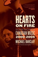 Hearts on Fire: Six Years That Changed Canadian Music 2000-2005 1770415874 Book Cover