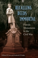 Recalling Deeds Immortal: Florida Monuments to the Civil War 0813049962 Book Cover