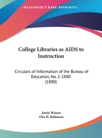 College Libraries As Aids To Instruction: Circulars Of Information Of The Bureau Of Education, No. 1-1880 1164608541 Book Cover