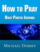 How To Pray - Daily Prayer Journal 0991620534 Book Cover