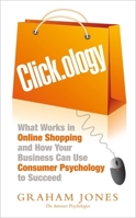 Clickology: What Works in Online Shopping and How Your Business can use Consumer Psychology to Succeed 1857886046 Book Cover