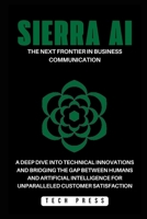 SIERRA AI: The Next Frontier in Business Communication: A Deep Dive into Technical Innovations and Bridging the Gap Between Humans and Artificial ... Satisfaction (AI, TECH, INNOVATION UPDATES) B0CW1DB3B2 Book Cover