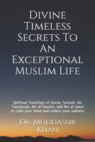 Divine Timeless Secrets To An Exceptional Muslim Life: Spiritual Teachings of Quran, Sunnah, Ibn Taymiyyah, Ibn al-Qayyim, and Ibn al-Jawzi to calm ... your sadness B08XZGJBT9 Book Cover